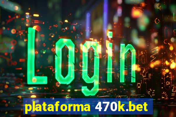 plataforma 470k.bet